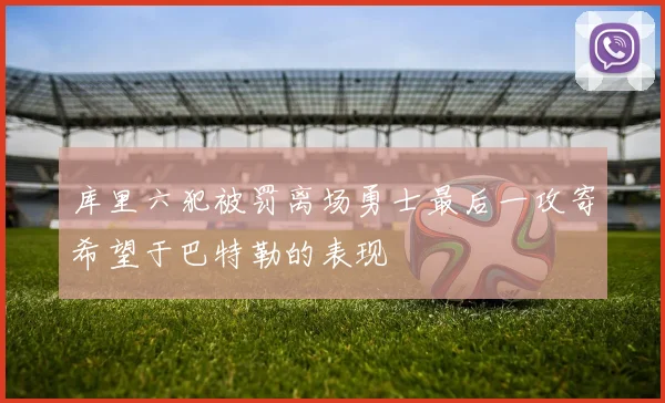 库里六犯被罚离场勇士最后一攻寄希望于巴特勒的表现